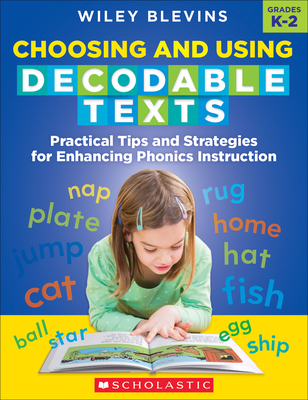 Choosing and Using Decodable Texts: Practical Tips and Strategies for Enhancing Phonics Instruction By Wiley Blevins Cover Image