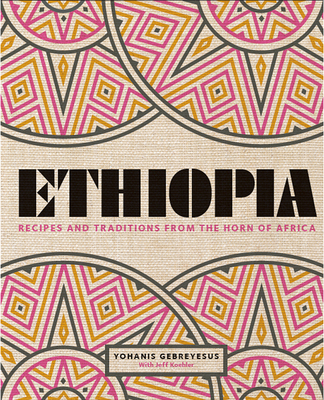 Ethiopia: Recipes and Traditions from the Horn of Africa By Yohanis Gebreyesus, Peter Cassidy (By (photographer)) Cover Image
