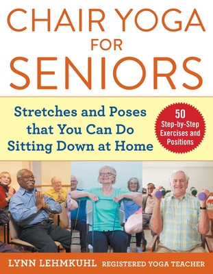 Chair Yoga for Seniors: Stretches and Poses that You Can Do Sitting Down at Home Cover Image