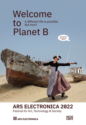 Ars Electronica 2022: Festival of Art, Technology & Society: Welcome to Planet B. a Different Life Is Possible! But How? Cover Image