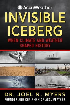 Invisible Iceberg: How Climate and Weather Have Shaped History By Dr. Joel N. Myers Cover Image