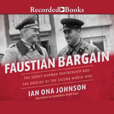 Faustian Bargain: The Soviet-German Partnership and the Origins of the Second World War By Ian Ona Johnson, Jonathan Todd Ross (Read by) Cover Image