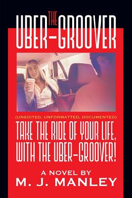Take the Ride of Your Life, with The Uber-Groover! By M. J. Manley Cover Image