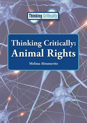 Thinking Critically: Animal Rights By Melissa Abramovitz Cover Image