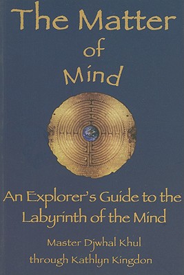 The Matter of Mind: An Explorer's Guide to the Labyrinth of the Mind By Kathlyn Kingdon Cover Image