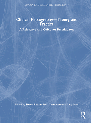Medical Photography: Theory and Practice of Contemporary Clinical Photography (Applications in Scientific Photography) By Paul Crompton, Amy Lake Cover Image