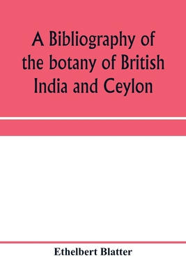 A bibliography of the botany of British India and Ceylon By Ethelbert Blatter Cover Image