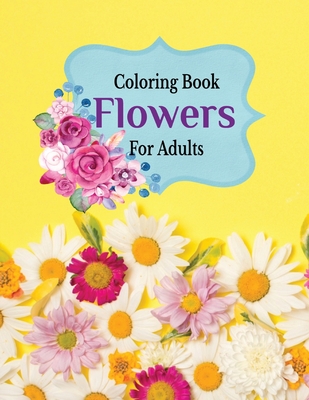 Coloring Book Flowers For Adults: A Flower Adult Coloring Book, Beautiful  and Awesome Floral Coloring Pages for Adult to Get Stress Relieving and  Rela (Paperback)