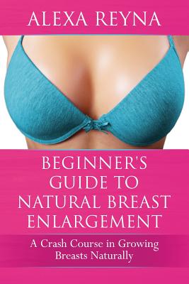 Beginner s Guide to Natural Breast Enlargement A Crash Course in