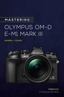 Mastering the Olympus Om-D E-M1 Mark III By Darrell Young Cover Image