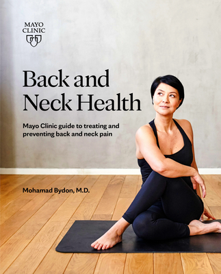 Back and Neck Health: Mayo Clinic Guide to Treating and Preventing Back and Neck Pain By Dr. Mohamad Bydon, M.D. Cover Image