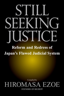 Still Seeking Justice: Reform and Redress of Japan's Flawed Judicial System By Hiromasa Ezoe (Compiled by) Cover Image