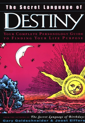 The Secret Language of Destiny: Your Complete Personology Guide to Finding Your Life Purpose By Gary Goldschneider, Joost Elffers Cover Image