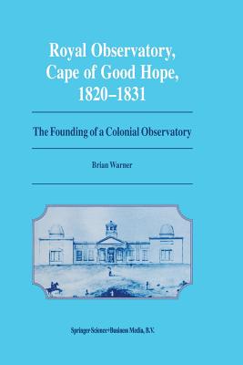 Royal Observatory, Cape of Good Hope 1820-1831: The Founding of a Colonial Observatory Incorporating a Biography of Fearon Fallows By Brian Warner Cover Image