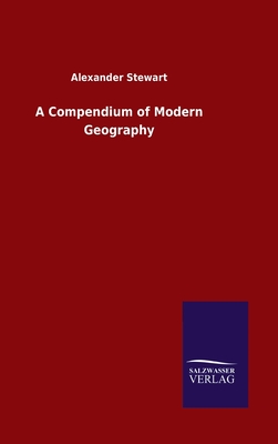 A Compendium of Modern Geography By Alexander Stewart Cover Image