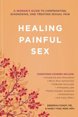 Healing Painful Sex: A Woman's Guide to Confronting, Diagnosing, and Treating Sexual Pain By Deborah Coady, Nancy Fish, MSW, MPH Cover Image