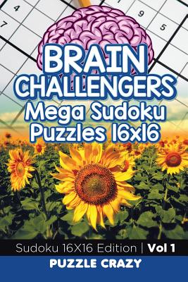 Brain Challengers Mega Sudoku Puzzles 16x16 Vol 1: Sudoku 16X16 Edition By Puzzle Crazy Cover Image