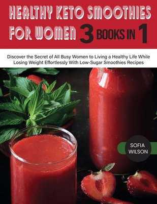 Healthy Keto Smoothies for Women: Discover the Secret of All Busy Women to Living a Healthy Life While Losing Weight Effortlessly With Low-Sugar Smoot Cover Image