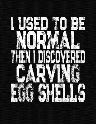 I Used To Be Normal Then I Discovered Carving Egg Shells: College Ruled Composition Notebook Cover Image
