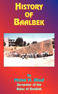 History of Baalbek By Michel M. Alouf, Tedd St Rain (Introduction by), Michel M. Alouf (Foreword by) Cover Image