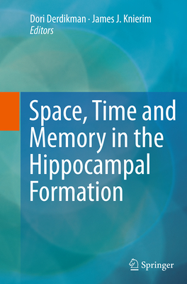Space, Time and Memory in the Hippocampal Formation By Dori Derdikman (Editor), James J. Knierim (Editor) Cover Image