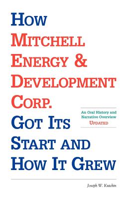 How Mitchell Energy & Development Corp. Got Its Start and How It Grew: An Oral History and Narrative Overview Cover Image