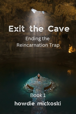 Exit the Cave: Ending the Reincarnation Trap, Book 1 By Howdie Mickoski Cover Image