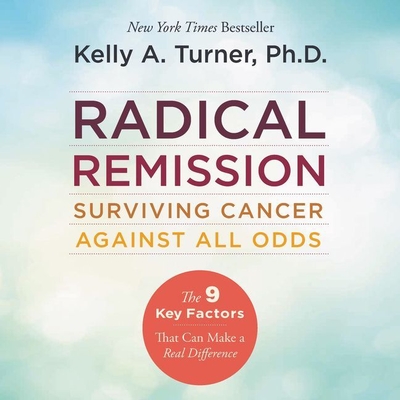 Radical Remission: Surviving Cancer Against All Odds By Kelly a. Turner (Read by) Cover Image