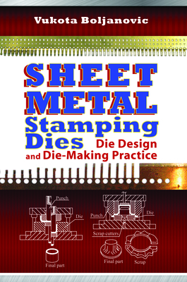 Sheet Metal Stamping Dies: Die Design and Die-Making Practice By Vukota Boljanovic Cover Image