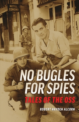 No Bugles for Spies: Tales of the OSS By Robert Alcorn, Steve Chadde (Preface by) Cover Image