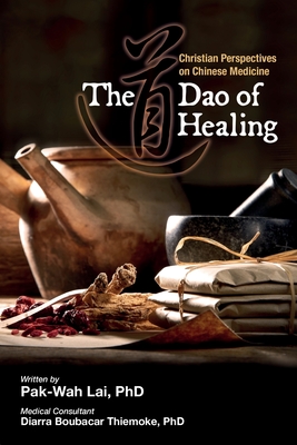 The Dao of Healing: Christian Perspectives on Chinese Medicine By Pak-Wah Lai, Diarra Thiemoke Boubacar (Consultant) Cover Image