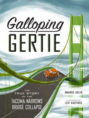 Galloping Gertie: The True Story of the Tacoma Narrows Bridge Collapse By Amanda Abler, Levi Hastings (Illustrator) Cover Image