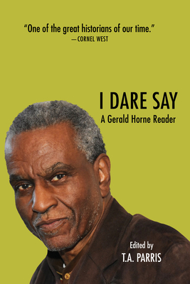 I Dare Say: A Gerald Horne Reader By Gerald Horne, Tionne Alliyah Parris (Editor) Cover Image