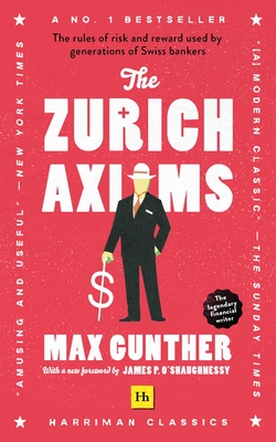 The Zurich Axioms (Harriman Classics): The rules of risk and reward used by generations of Swiss bankers Cover Image