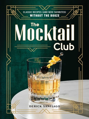 The Mocktail Club: Classic Recipes (and New Favorites) Without the Booze By Derick Santiago Cover Image