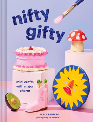 Nifty Gifty: Mini Crafts with Major Charm By Alexa Pedrero, Andria Lo (By (photographer)) Cover Image