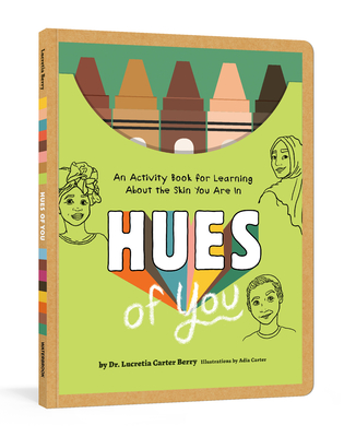 Hues of You: An Activity Book for Learning About the Skin You Are In By Lucretia Carter Berry, PhD, Adia Carter (Illustrator) Cover Image