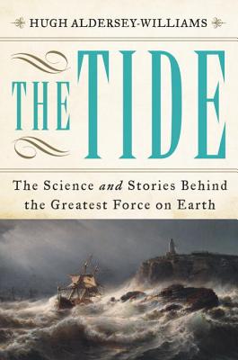 The Tide: The Science and Stories Behind the Greatest Force on Earth By Hugh Aldersey-Williams Cover Image