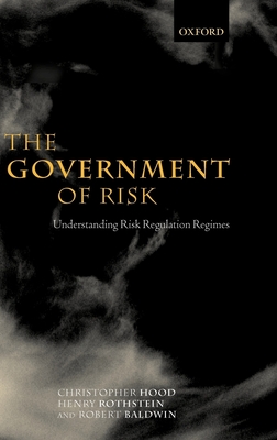The Government of Risk: Understanding Risk Regulation Regimes By Christopher Hood, Henry Rothstein, Robert Baldwin Cover Image