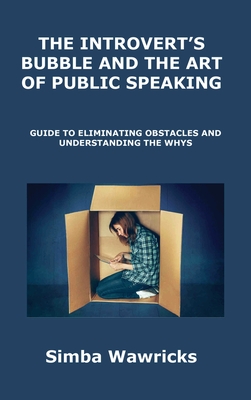 The Introvert's Bubble and the Art of Public Speaking: Guide to Eliminating Obstacles and Understanding the Whys Cover Image