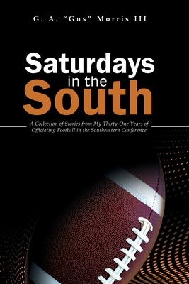 Saturdays in the South: A Collection of Stories from My Thirty-One Years of Officiating Football in the Southeastern Conference Cover Image