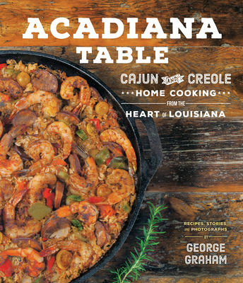 Acadiana Table: Cajun and Creole Home Cooking from the Heart of Louisiana By George Graham Cover Image