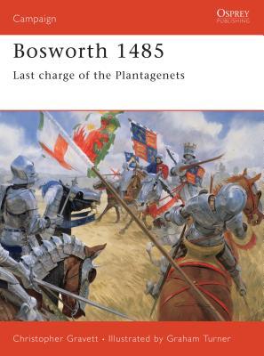 Bosworth 1485: Last charge of the Plantagenets (Campaign) By Christopher Gravett, Graham Turner (Illustrator) Cover Image