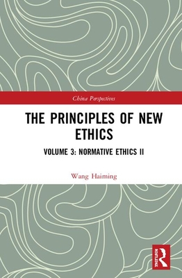 The Principles of New Ethics III: Normative Ethics II (China Perspectives) By Wang Haiming Cover Image