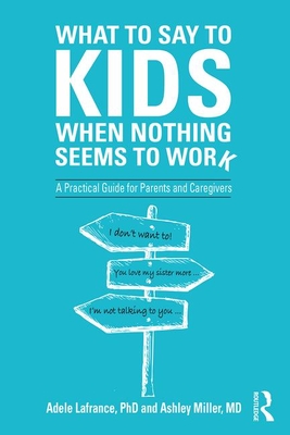 What to Say to Kids When Nothing Seems to Work: A Practical Guide for Parents and Caregivers By Adele LaFrance, Ashley P. Miller Cover Image