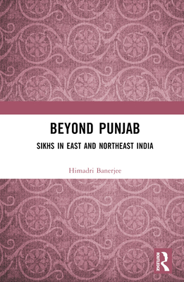 Beyond Punjab: Sikhs in East and Northeast India By Himadri Banerjee Cover Image
