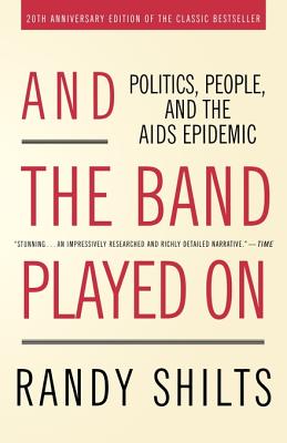 And the Band Played On: Politics, People, and the AIDS Epidemic, 20th-Anniversary Edition By Randy Shilts Cover Image