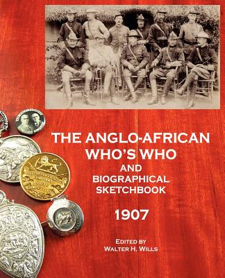 The Anglo-African Who's Who and Biographical Sketchbook, 1907 By David Saffery (Editor), Walter H. Wills (Compiled by) Cover Image