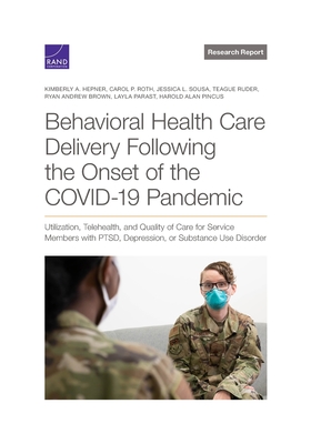 Behavioral Health Care Delivery Following the Onset of the COVID-19 Pandemic: Utilization, Telehealth, and Quality of Care for Service Members with PT By Kimberly A. Hepner, Carol P. Roth, Jessica L. Sousa Cover Image