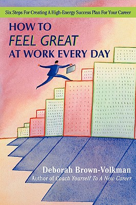How to Feel Great at Work Every Day: Six Steps for Creating a High-Energy Success Plan for Your Career Cover Image